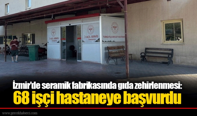 İzmir'de seramik fabrikasında gıda zehirlenmesi: 68 işçi hastaneye başvurdu