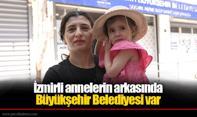 İzmirli annelerin arkasında Büyükşehir Belediyesi var