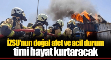 İZSU'nun doğal afet ve acil durum timi hayat kurtaracak