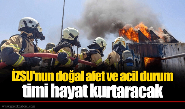 İZSU'nun doğal afet ve acil durum timi hayat kurtaracak
