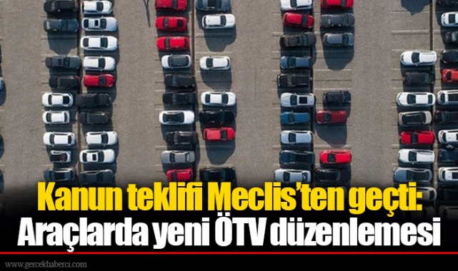 Kanun teklifi Meclis’ten geçti: Araçlarda yeni ÖTV düzenlemesi