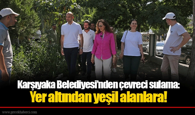 Karşıyaka Belediyesi’nden çevreci sulama: Yer altından yeşil alanlara!