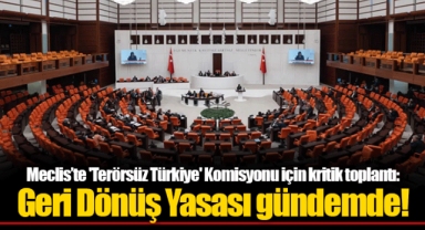 Meclis’te 'Terörsüz Türkiye' Komisyonu için kritik toplantı: Geri Dönüş Yasası gündemde!
