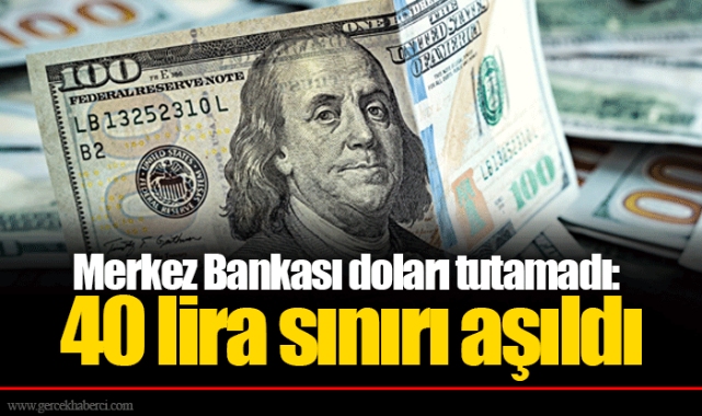 Merkez Bankası doları tutamadı: 40 lira sınırı aşıldı
