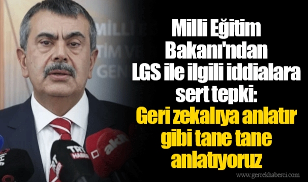 Milli Eğitim Bakanı'ndan LGS ile ilgili iddialara sert tepki: Geri zekalıya anlatır gibi tane tane anlatıyoruz