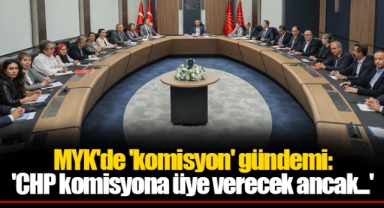 MYK'de 'komisyon' gündemi: 'CHP komisyona üye verecek ancak...'
