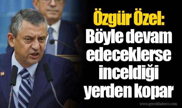 Özgür Özel: Böyle devam edeceklerse inceldiği yerden kopar