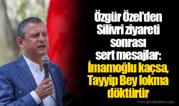 Özgür Özel’den Silivri ziyareti sonrası sert mesajlar: İmamoğlu kaçsa, Tayyip Bey lokma döktürür