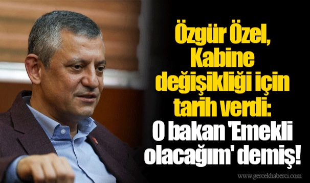 Özgür Özel, Kabine değişikliği için tarih verdi: O bakan 'Emekli olacağım' demiş!