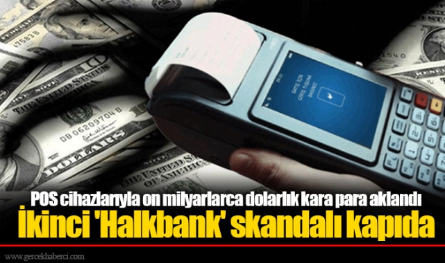 POS cihazlarıyla on milyarlarca dolarlık kara para aklandı İkinci 'Halkbank' skandalı kapıda