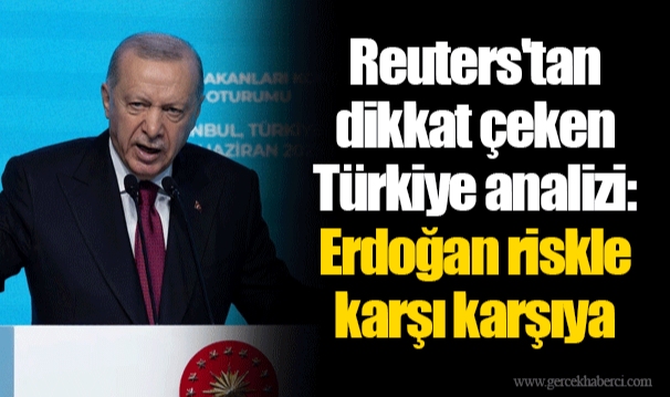Reuters&#039;tan dikkat çeken Türkiye analizi: Erdoğan riskle karşı karşıya