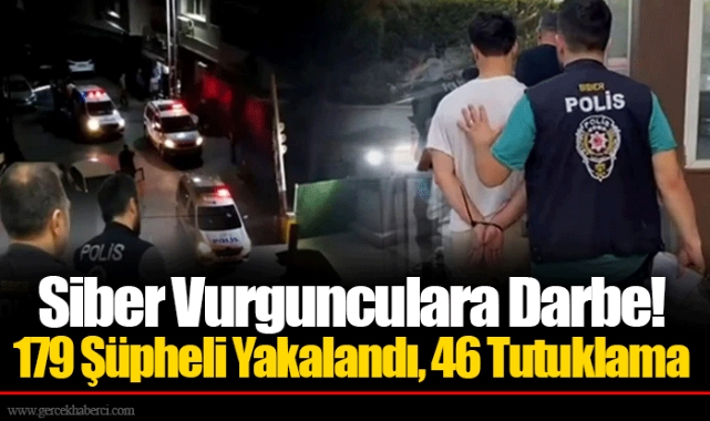 Siber Vurgunculara Darbe! 179 Şüpheli Yakalandı, 46 Tutuklama