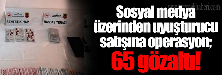 Sosyal medya üzerinden uyuşturucu satışına operasyon; 65 gözaltı!