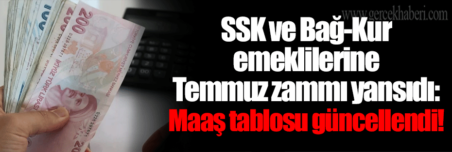 SSK ve Bağ-Kur emeklilerine Temmuz zammı yansıdı: Maaş tablosu güncellendi!