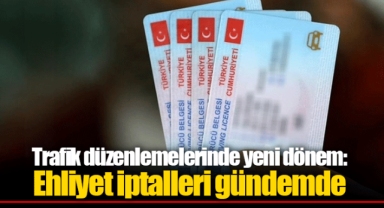 Trafik düzenlemelerinde yeni dönem: Ehliyet iptalleri gündemde