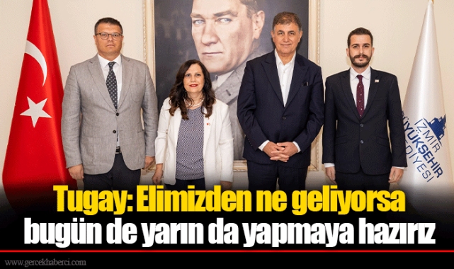 Tugay: Elimizden ne geliyorsa bugün de yarın da yapmaya hazırız