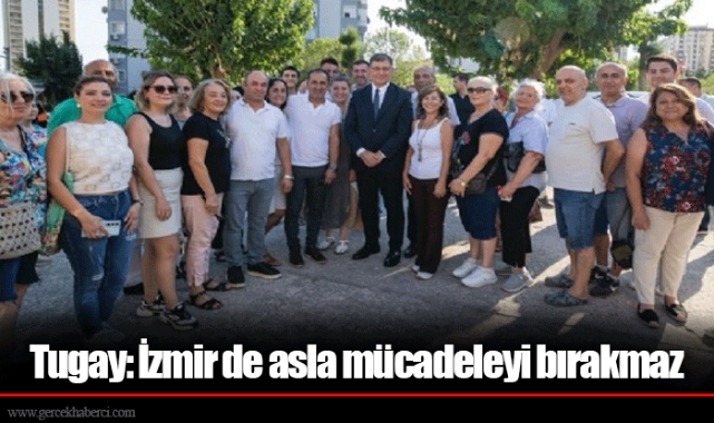 Tugay: İzmir de asla mücadeleyi bırakmaz