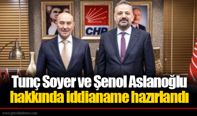 Tunç Soyer ve Şenol Aslanoğlu hakkında iddianame hazırlandı