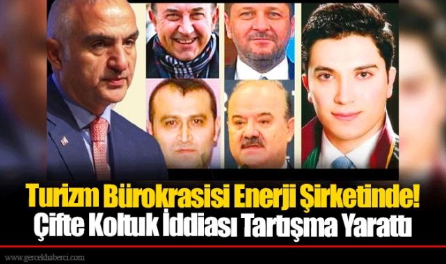 Turizm Bürokrasisi Enerji Şirketinde! Çifte Koltuk İddiası Tartışma Yarattı