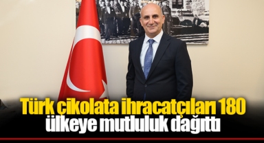 Türk çikolata ihracatçıları 180 ülkeye mutluluk dağıttı