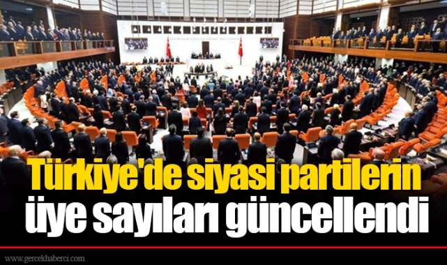 Türkiye'de siyasi partilerin üye sayıları güncellendi
