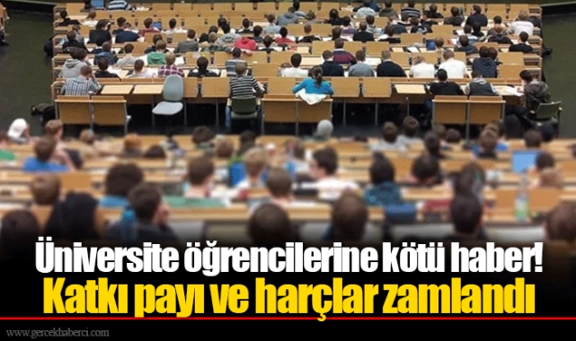 Üniversite öğrencilerine kötü haber! Katkı payı ve harçlar zamlandı