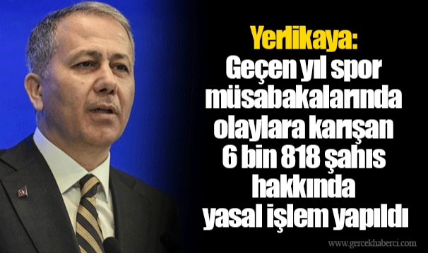 Yerlikaya: Geçen yıl spor müsabakalarında olaylara karışan 6 bin 818 şahıs hakkında yasal işlem yapıldı
