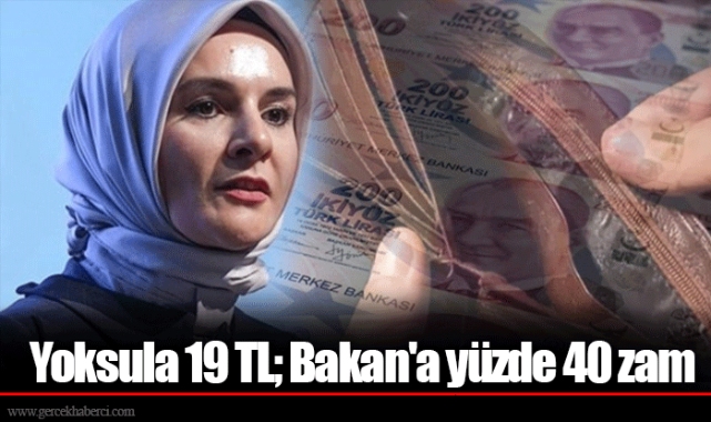 Yoksula 19 TL; Bakan'a yüzde 40 zam