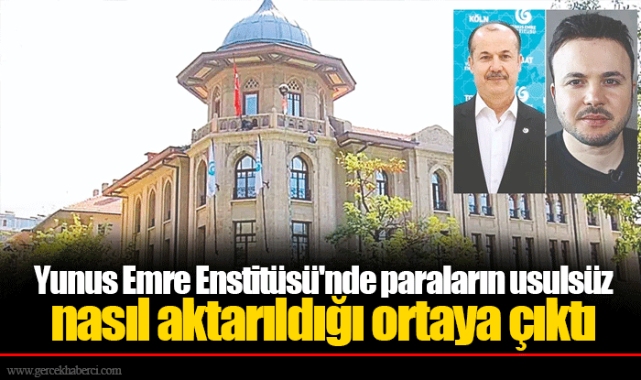 Yunus Emre Enstitüsü'nde paraların usulsüz nasıl aktarıldığı ortaya çıktı