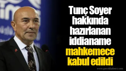 Tunç Soyer hakkında hazırlanan iddianame mahkemece kabul edildi