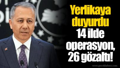 Yerlikaya duyurdu  14 ilde operasyon, 26 gözaltı!