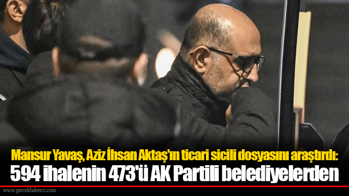 Mansur Yavaş, Aziz İhsan Aktaş'ın ticari sicili dosyasını araştırdı: 594 ihalenin 473'ü AK Partili belediyelerden