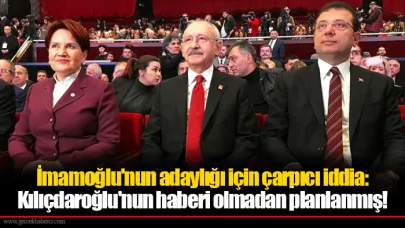 İmamoğlu'nun adaylığı için çarpıcı iddia: Kılıçdaroğlu'nun haberi olmadan planlanmış!