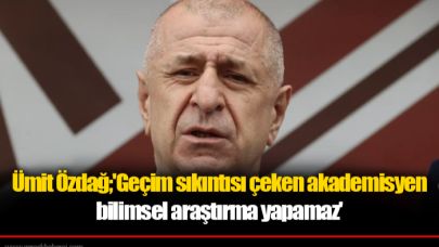 Ümit Özdağ’dan akademisyen maaşları için çağrı: 'Geçim sıkıntısı çeken akademisyen bilimsel araştırma yapamaz'