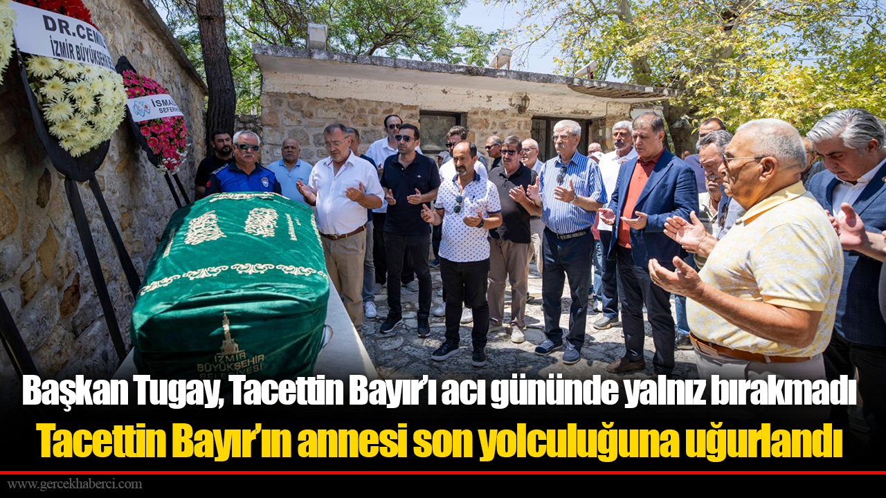 Tacettin Bayır’ın annesi son yolculuğuna uğurlandı