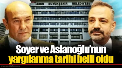 Soyer ve Aslanoğlu’nun yargılanma tarihi belli oldu