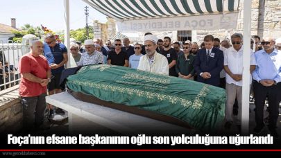 Foça’nın efsane başkanının oğlu son yolculuğuna uğurlandı