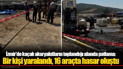 İzmir'de kaçak akaryakıtların toplandığı alanda patlama:  Bir kişi yaralandı, 16 araçta hasar oluştu