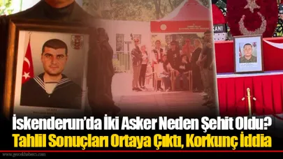 İskenderun’da İki Asker Neden Şehit Oldu? Tahlil Sonuçları Ortaya Çıktı, Korkunç İddia