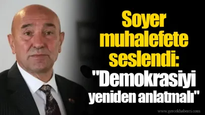 Soyer  muhalefete seslendi: "Demokrasiyi yeniden anlatmalı"