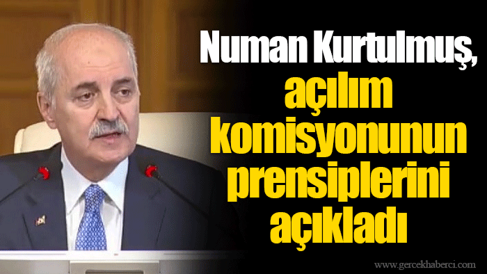 Numan Kurtulmuş, açılım komisyonunun prensiplerini açıkladı