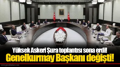 Yüksek Askeri Şura toplantısı sona erdi! Genelkurmay Başkanı değişti!