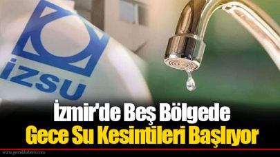 İzmir'de Beş Bölgede Gece Su Kesintileri Başlıyor