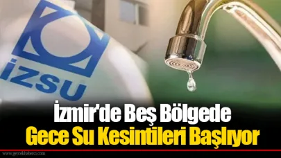 İzmir'de Beş Bölgede Gece Su Kesintileri Başlıyor