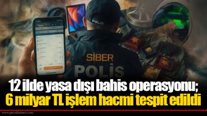 12 ilde yasa dışı bahis operasyonu; 6 milyar TL işlem hacmi tespit edildi