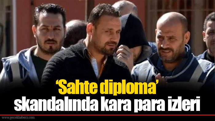 ‘Sahte diploma’ skandalında kara para izleri