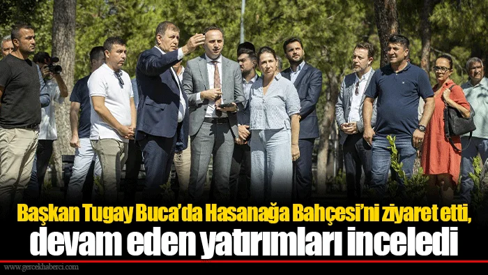 Başkan Tugay Buca’da Hasanağa Bahçesi’ni ziyaret etti, devam eden yatırımları inceledi
