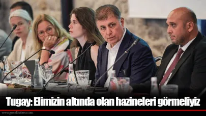 Tugay: Elimizin altında olan hazineleri görmeliyiz