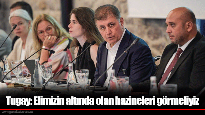 Tugay: Elimizin altında olan hazineleri görmeliyiz