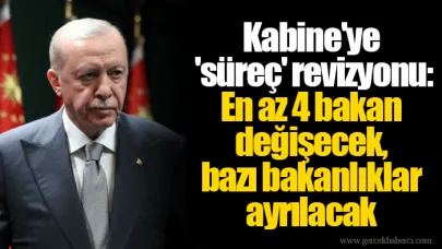 Kabine'ye 'süreç' revizyonu: En az 4 bakan değişecek, bazı bakanlıklar ayrılacak